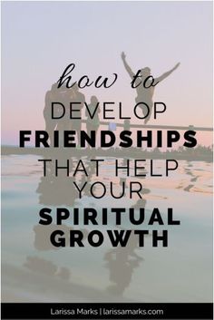 two people standing in water with the words how to develop friends that help your spirit