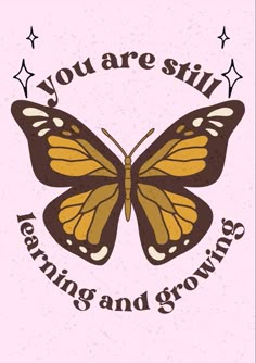 a butterfly with the words you are still learning and growing