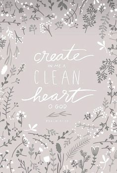 the words create me a clean heart and flowers on a gray background with white lettering