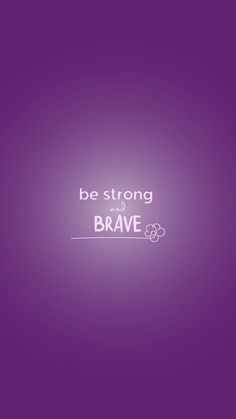 a purple background with the words be strong and brave