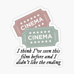 a movie ticket sticker with the words cinema and i think i've seen this film before and i didn't like the ending