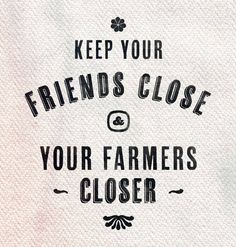 the words keep your friends close and your farmer's closer are in black on a white background