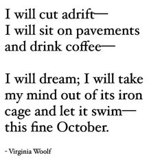 a quote from virginia wolf that says i will cut adrift i will sit on pavements and drink coffee