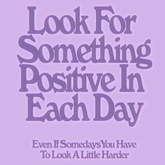 an advertisement with the words look for something positive in each day