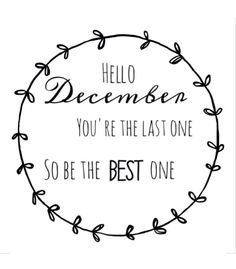 a black and white photo with the words hello december, you're the last one so be the best one