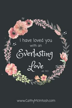 the words, i have loved you with an everlasing love written in floral wreath