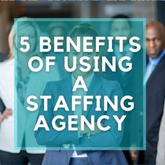 the words 5 benefits of using a staffing agency in front of a group of people