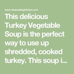 this delicious turkey vegetable soup is the perfect way to use up shredded, cooked turkey