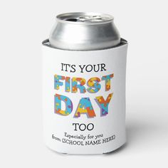 a can cooler with the words it's your first day too