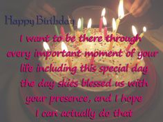 a birthday cake with lit candles on it that says, i want to be there through every important moment of your life including this special day