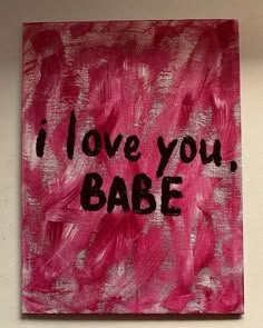 i love you babe painted on a pink canvas