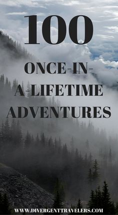 the words, 100 once - in - a - life time adventures are shown above foggy mountains