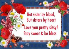 a red and white frame with flowers on it that says, not sister by blood but sisters by heart love you pretty sissyy stay sweet & be