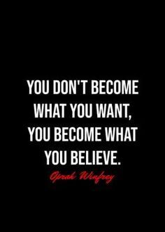 the quote you don't become what you want, you become what you believe