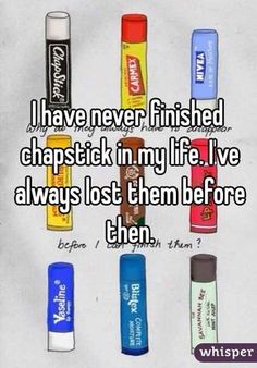 i have never finished chapstick in my life i've always lost them before then