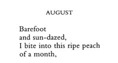 the words are written in black and white on a piece of paper that says august barefoot and sun - dazed, i bite into this ripe peach of a month