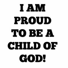 the words i am proud to be a child of god in black on a white background