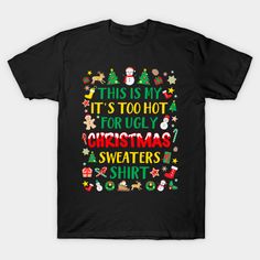 this is my it's too hot for ugly christmas sweaters t - shirt