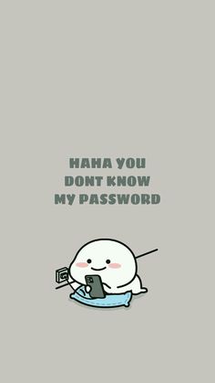 a cartoon character holding a cell phone with the caption haha you don't know my password