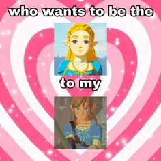 the legend of zelda and princess zelda in front of a heart with text that reads, who wants to be the hero to my?