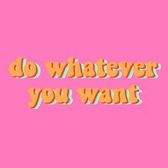 the words do whatever you want on a pink background