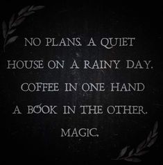 a quote written on the side of a blackboard with white writing that says no plans a quiet house on a rainy day coffee in one hand a book in the other magic