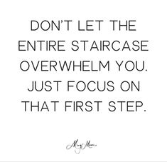 a quote that says don't let the entire staircase overwheam you just focus on that first step