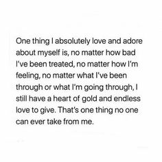 a poem written in black and white with the words one thing absolutely love and adore about myself is, no matter how bad i've