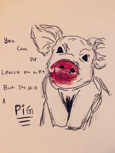 a drawing of a pig with the words you can put lipstick on it's face