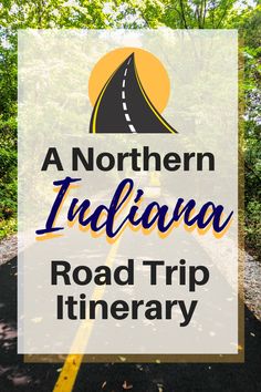 the road trip itinerary with text that reads, a northern indiana road trip itinerary