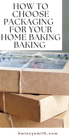 boxes stacked on top of each other with the words how to choose packaging for your home baking