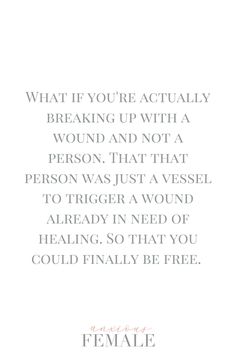 a quote that reads, what if you're actually breaking up with a wound and not a person