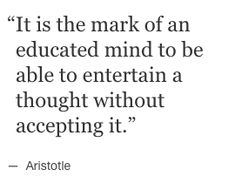 an image with the quote it is the mark of an educated mind to be able to entertain a thought without accepting it