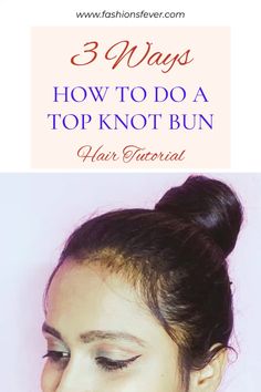 How To Do The Perfect Top Knot Bun In 3 Easy Ways. Step by step Top Knot Bun Hair Tutorial #topknot #hairstyles #highbun