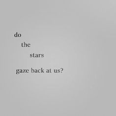 the words do the stars gazc back at us? on a gray background