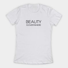 Beauty is everywhere - Beauty - T-Shirt | TeePublic Women's Top, Beauty