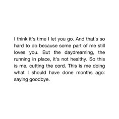 a poem written in black and white with the words think it's time to let you go and that's so hard