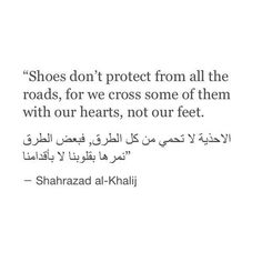 an arabic quote with the words shoes don't protect from all the roads, for we cross some of them with our hearts, not our feet