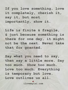 a poem written on paper with the words if you love something, love it completely, cherish it, say it but most importantly, show it