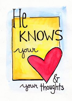 a painting with the words he knows you and your hearts