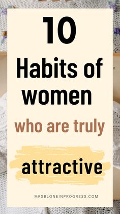 10 Habits of women who are truly attractive | Life changing habits | Learn how to look attractive | Simple habits which will make you attractive | It is not about looking attractive but being attractive