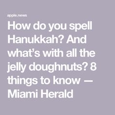 the words how do you spell hanukkah and what's with all the jelly doughnuts? 8 things to know