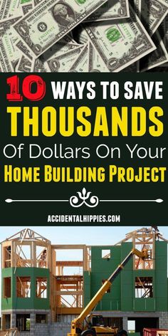 a house under construction with the words 10 ways to save thousands of dollars on your home building project