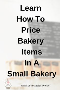 the words learn how to price bakery items in a small bakery