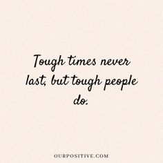 a quote that says tough times never last, but tough people do