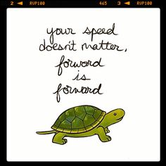 a drawing of a turtle with the words your speed doesn't matter, forced is forward