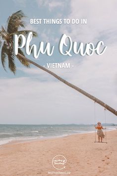 a woman sitting on a swing at the beach with palm trees in the background and text overlay that reads best things to do in phu que vietnam