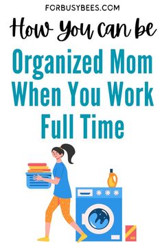 a woman is walking past a washing machine with the text how you can be organized mom when you work full time