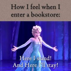 a frozen princess is standing on stage with her arms out and the words, how i feel when i enter a bookstore here i stand and there'll stay