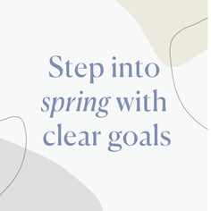 the words, step into spring with clear goals are shown in blue and white colors